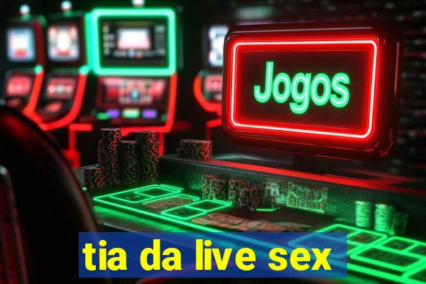 tia da live sex